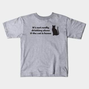 It's not drinking alone if the cat is home Kids T-Shirt